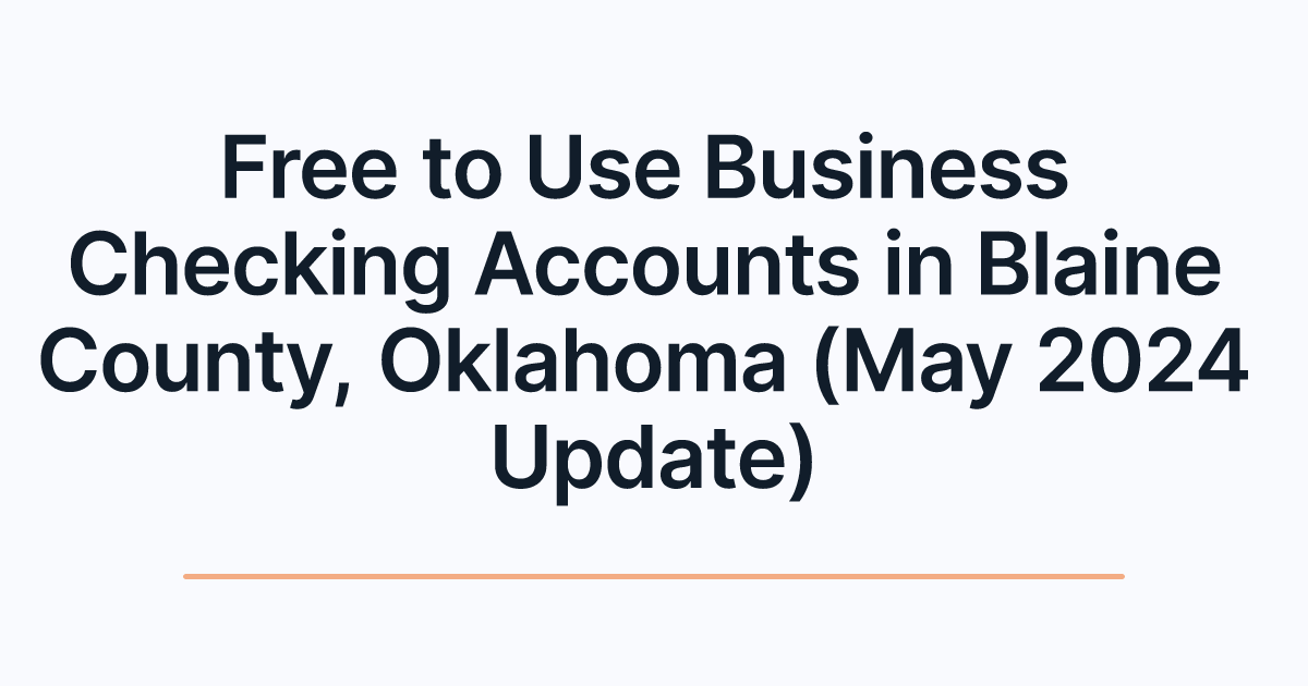 Free to Use Business Checking Accounts in Blaine County, Oklahoma (May 2024 Update)